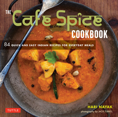 The Cafe Spice Cookbook: 84 Quick and Easy Indian Recipes for Everyday Meals — cover